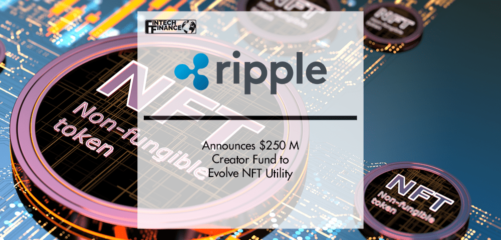 Ripple Announces $250 Million Creator Fund to Evolve NFT Utility | Fintech Finance