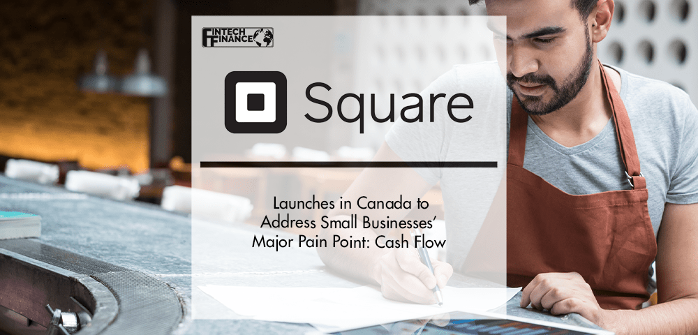 Square Card Launches in Canada to Address Small Businesses’ Major Pain Point: Cash Flow | Fintech Finance