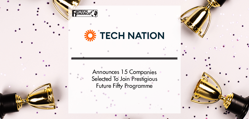 Tech Nation Announces 15 Companies Selected To Join Prestigious Future Fifty Programme | Fintech Finance