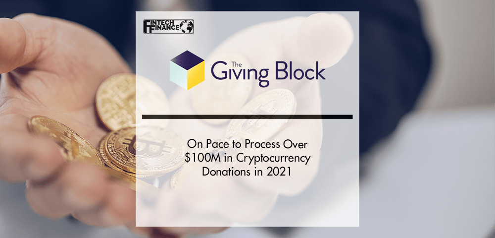 The Giving Block on pace to process over $100M in cryptocurrency donations in 2021 | Fintech Finance