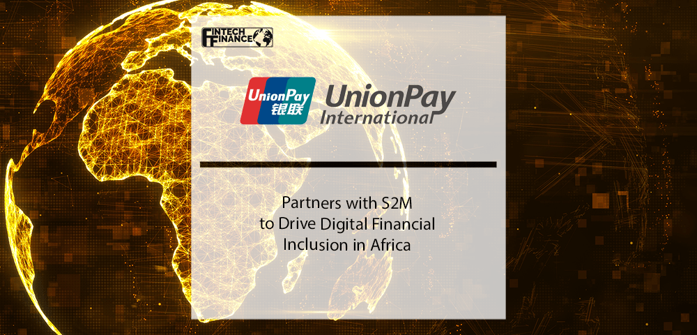 UnionPay International partners with S2M to drive digital financial inclusion in Africa | Fintech Finance