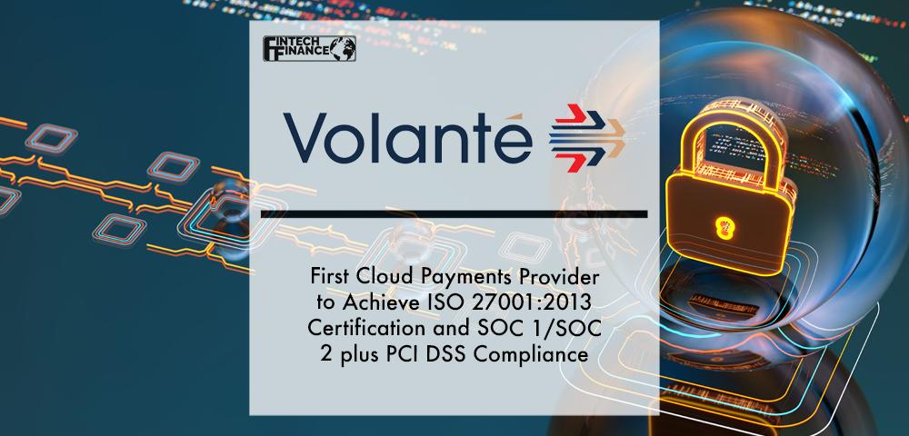 Volante Technologies is First Cloud Payments Provider to Achieve ISO 27001:2013 Certification and SOC 1/SOC 2 plus PCI DSS Compliance | Fintech Finance
