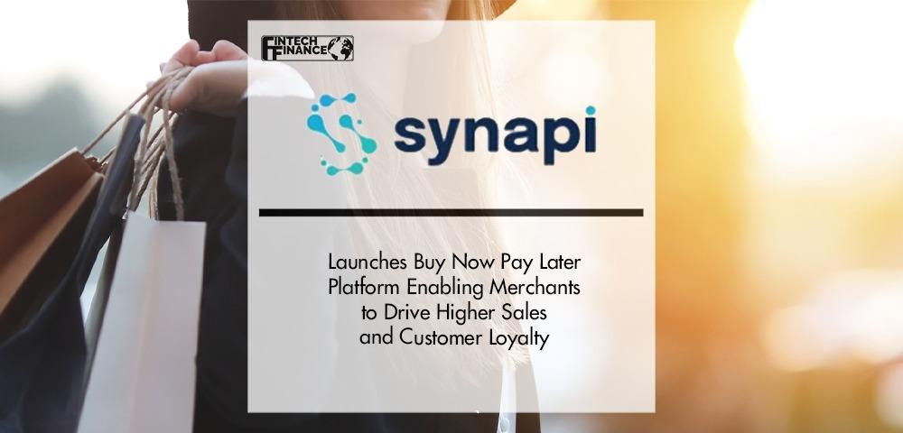 Synapi launches Buy Now Pay Later platform enabling merchants to drive higher sales and customer loyalty | Fintech Finance