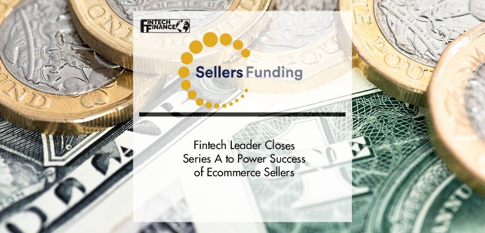 Fintech Leader SellersFunding Closes Series A to Power Success of Ecommerce Sellers | Fintech Finance