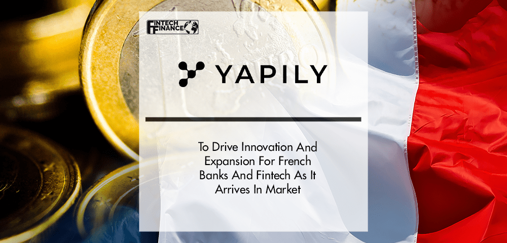 Yapily To Drive Innovation And Expansion For French Banks And Fintech As It Arrives In Market | Fintech Finance|Yapily To Drive Innovation And Expansion For French Banks And Fintech As It Arrives In Market | Fintech Finance|Yapily To Drive Innovation And Expansion For French Banks And Fintech As It Arrives In Market | Fintech Finance