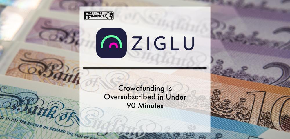 ZIGLU CROWDFUNDING IS OVERSUBSCRIBED IN UNDER 90 MINUTES | Fintech Finance