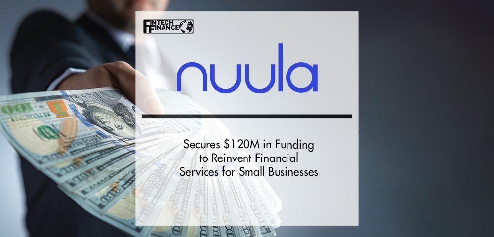 Nuula Secures $120 Million in Funding to Reinvent Financial Services for Small Businesses | Fintech Finance