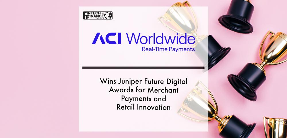 ACI Worldwide Wins Juniper Future Digital Awards for Merchant Payments and Retail Innovation | Fintech Finance