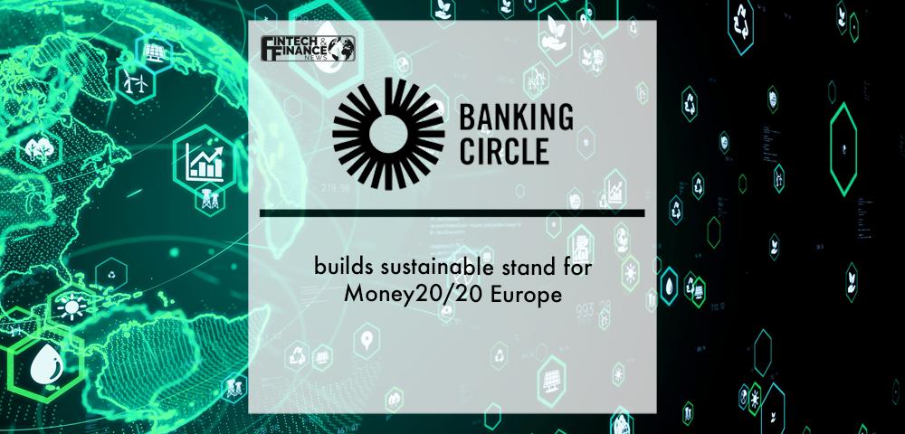 Banking Circle builds 100% sustainable stand for Money20/20 Europe | Fintech Finance