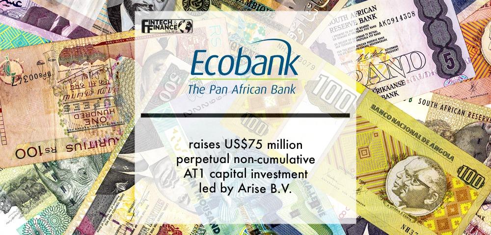 Ecobank Transnational Incorporated makes US$75 million perpetual non-cumulative AT1 capital investment led by Arise B.V. | Fintech Finance