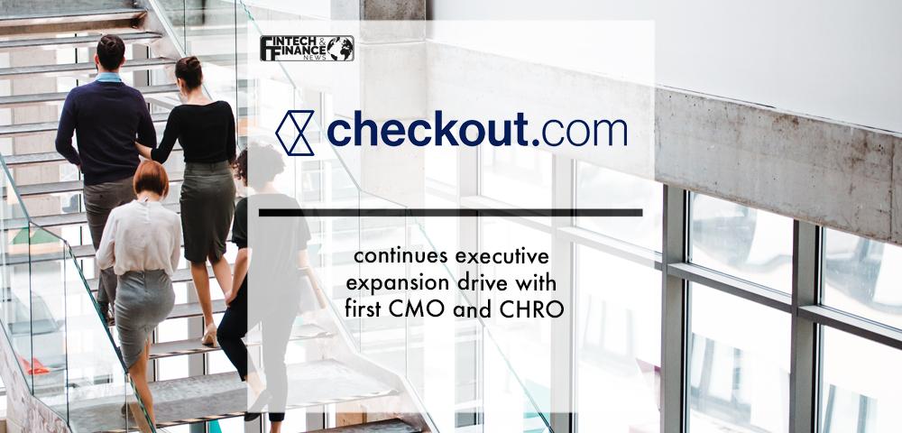 Checkout.com continues executive expansion drive with first CMO and CHRO | Fintech Finance