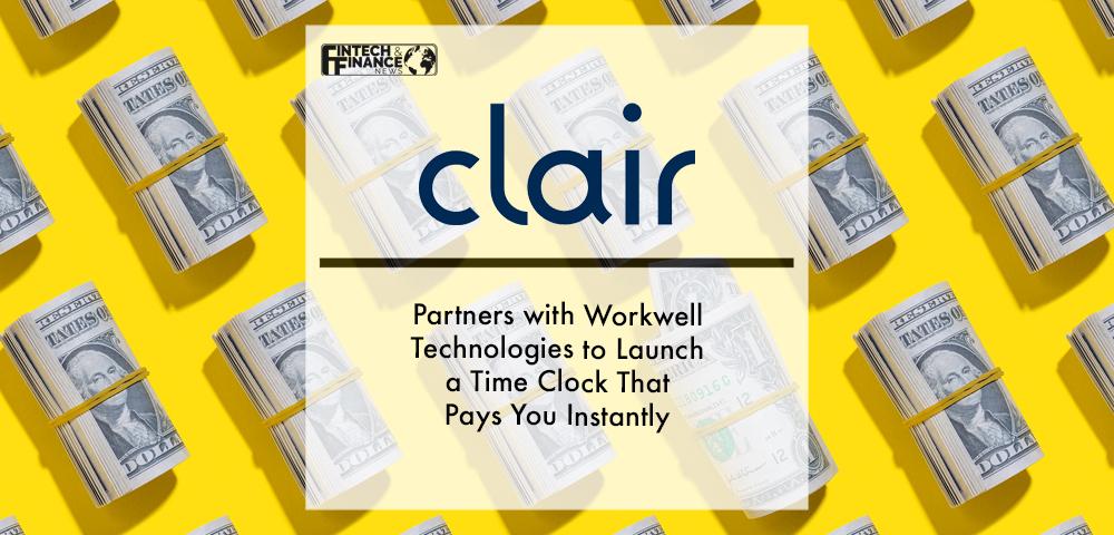 Clair and Workwell Technologies™ Partner to Launch a Time Clock That Pays You Instantly | Fintech Finance