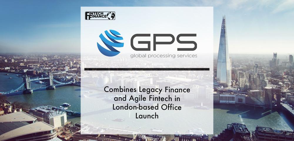 GPS Combines Legacy Finance and Agile Fintech in London-based Office Launch | Fintech Finance