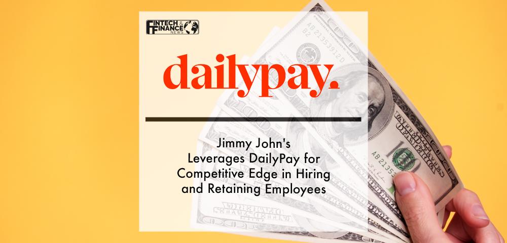 Jimmy John's Leverages DailyPay for Competitive Edge in Hiring and Retaining Employees | Fintech Finance