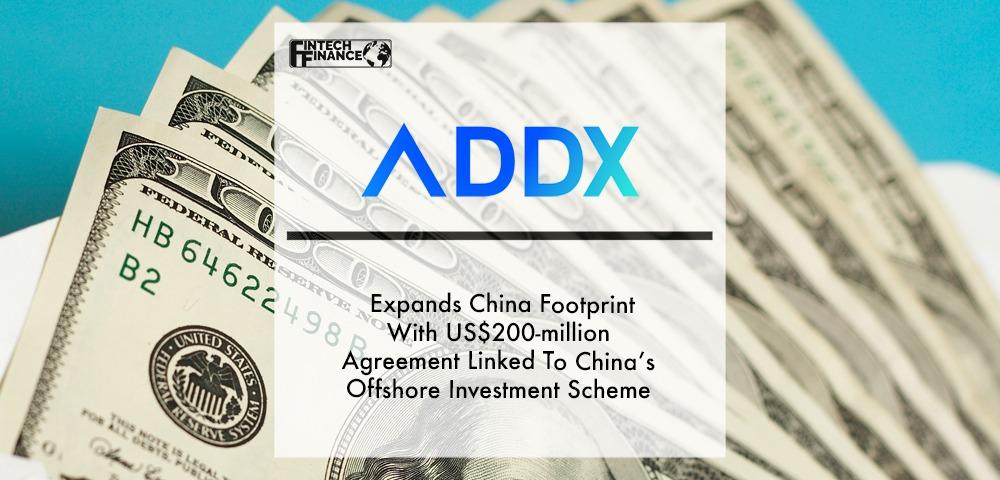 ADDX Expands China Footprint With US$200-million Agreement Linked To China’s Offshore Investment Scheme | Fintech Finance
