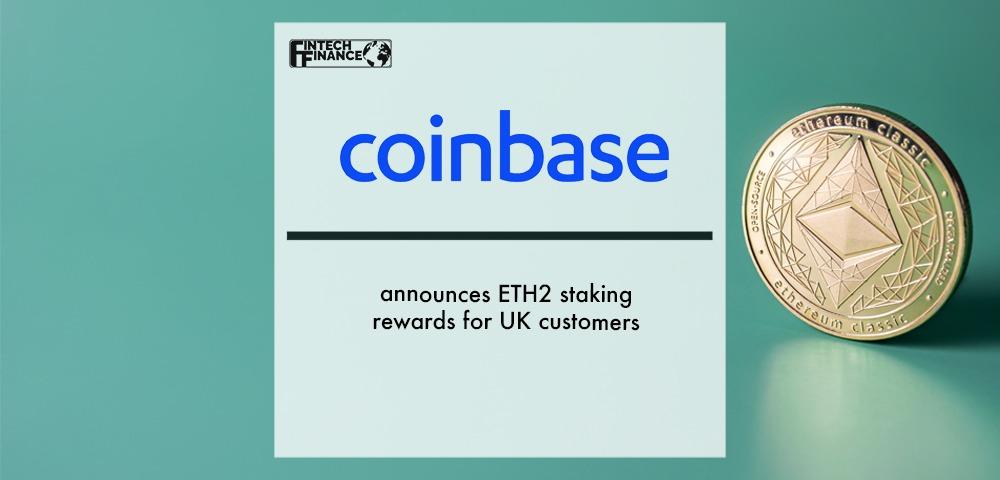 Coinbase announces ETH2 staking rewards for UK customers | Fintech Finance
