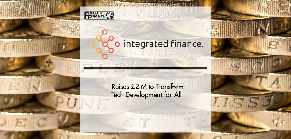 Integrated Finance raises £2 million to transform tech development for all | Fintech Finance