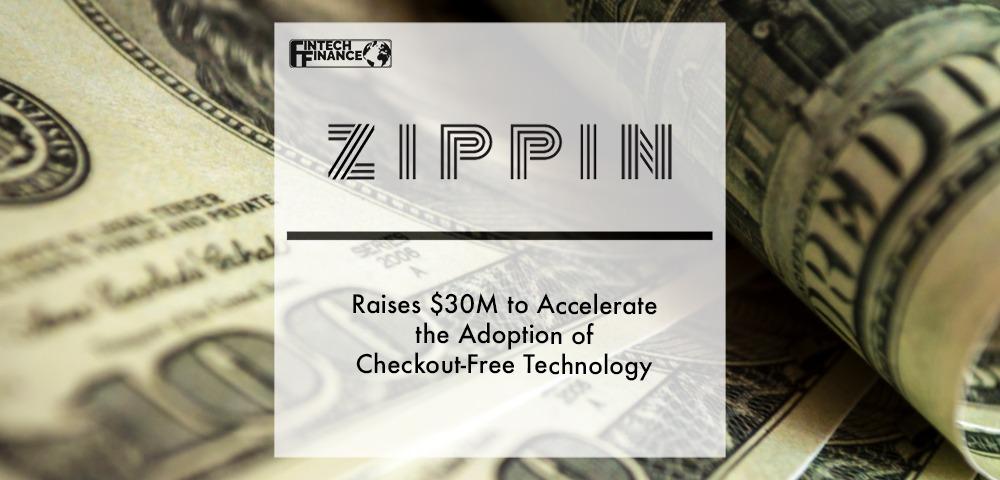 Zippin Raises $30M to Accelerate the Adoption of Checkout-Free Technology | Fintech Finance