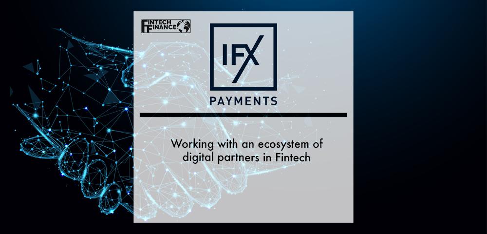 IFX Payments: Working with an ecosystem of digital partners in Fintech