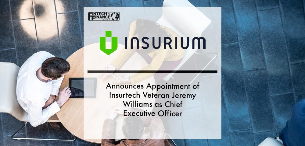 Insurium Announces Appointment of Insurtech Veteran Jeremy Williams as Chief Executive Officer | Fintech Finance