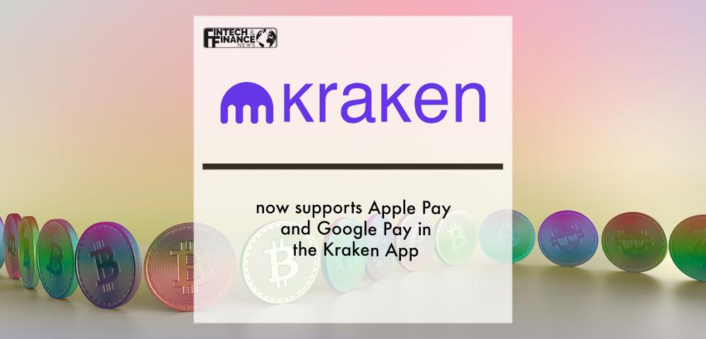 Kraken now supports Apple Pay and Google Pay in the Kraken App | Fintech Finance
