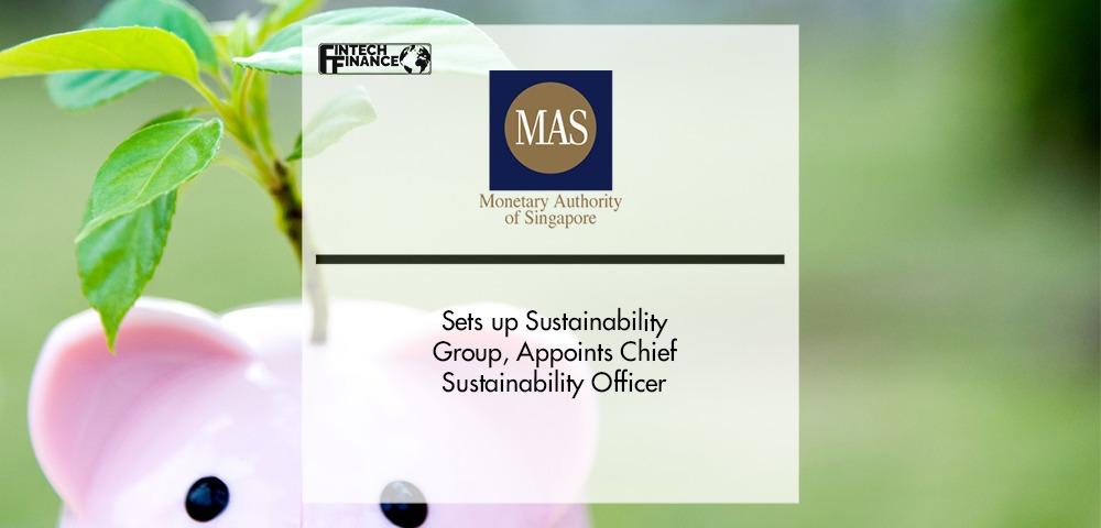 MAS Sets up Sustainability Group, Appoints Chief Sustainability Officer | Fintech Finance