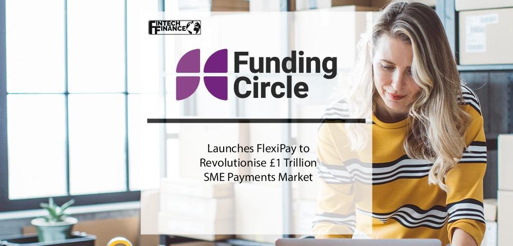 Funding Circle Launches FlexiPay to Revolutionise £1 Trillion SME Payments Market | Fintech Finance