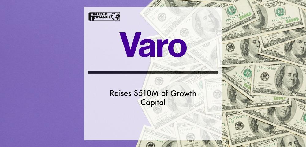 Varo® Bank Raises $510M of Growth Capital | Fintech Finance