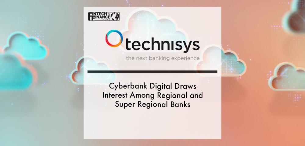 Cyberbank Digital by Technisys Draws Interest Among Regional and Super Regional Banks | Fintech Finance