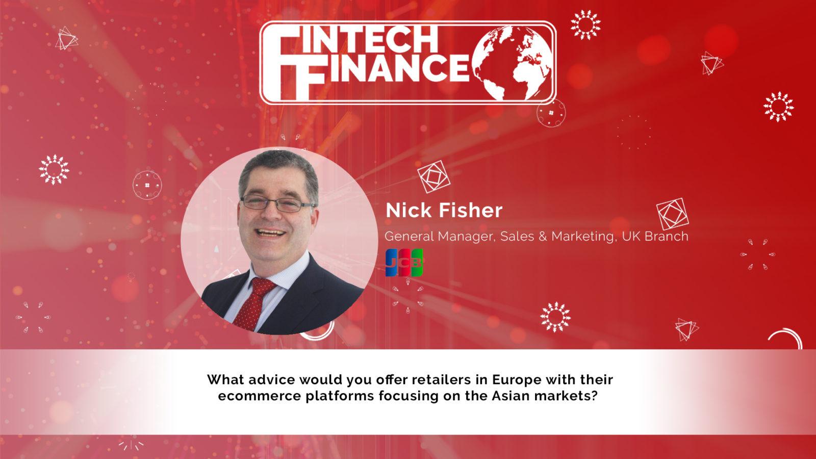 Nick Fisher, JCB - What advice would you offer retailers in Europe with their e-commerce platforms focusing on the Asian markets? | Fintech Finance