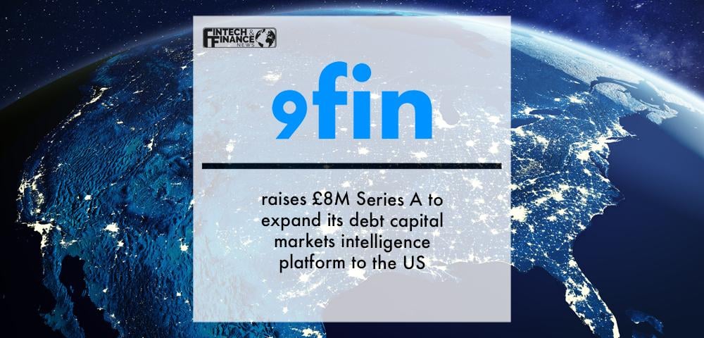 9fin Raises £8M Series A to Expand its Debt Capital Markets Intelligence Platform to the US | Fintech Finance