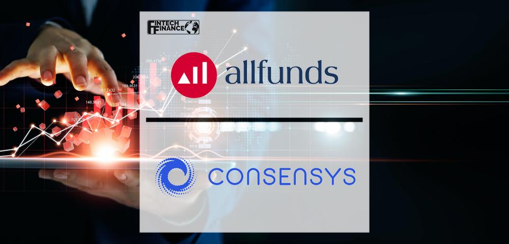 Allfunds & ConsenSys collaborate to apply Allfunds Blockchain technology beyond the Fund Industry | Fintech Finance