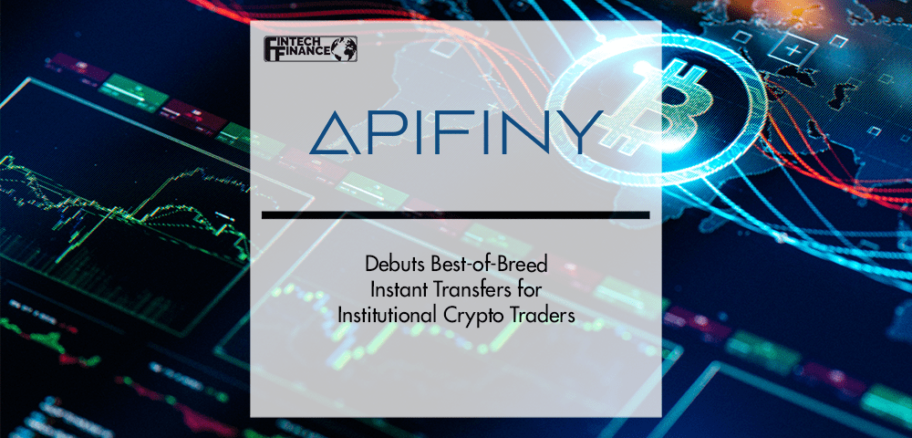 Embrago - Apifiny Debuts Best-of-Breed Instant Transfers for Institutional Crypto Traders | Fintech Finance