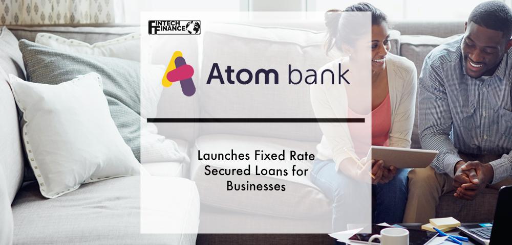 Atom Bank Launches Fixed Rate Secured Loans for Businesses | Fintech Finance