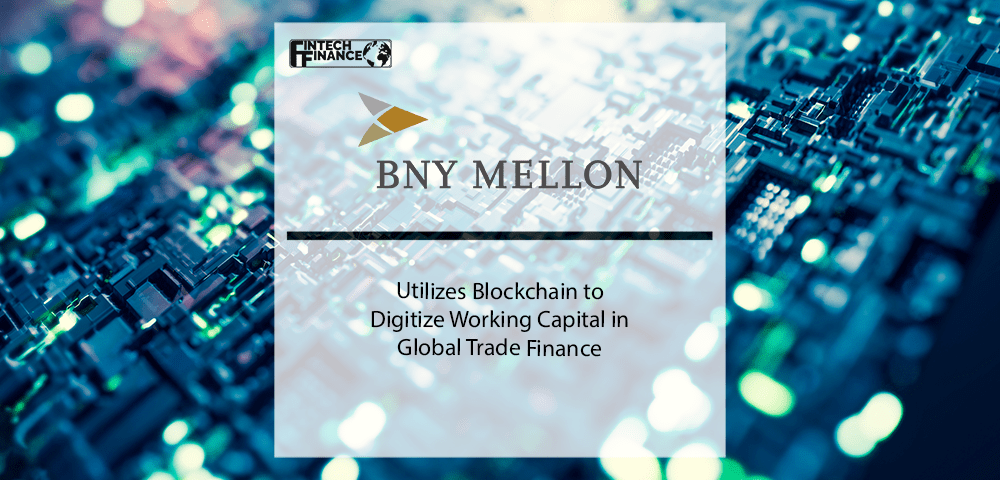 BNY Mellon Utilizes Blockchain to Digitize Working Capital in Global Trade Finance | Fintech Finance