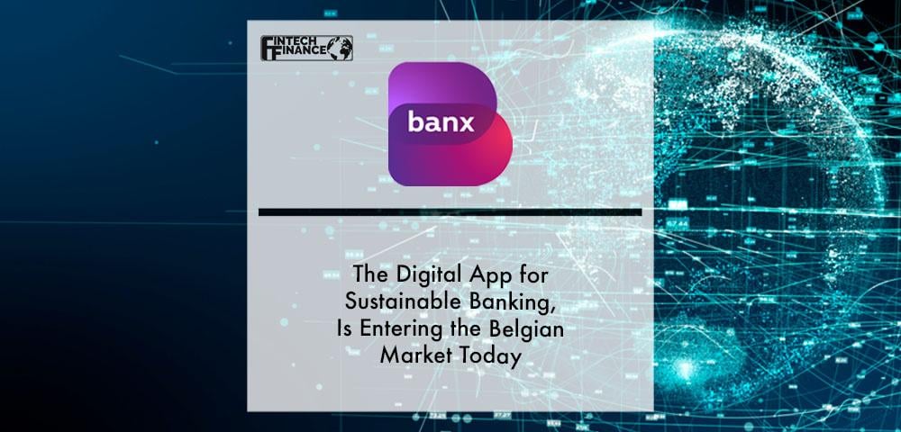 Banx, the digital app for sustainable banking, is entering the Belgian market today | Fintech Finance