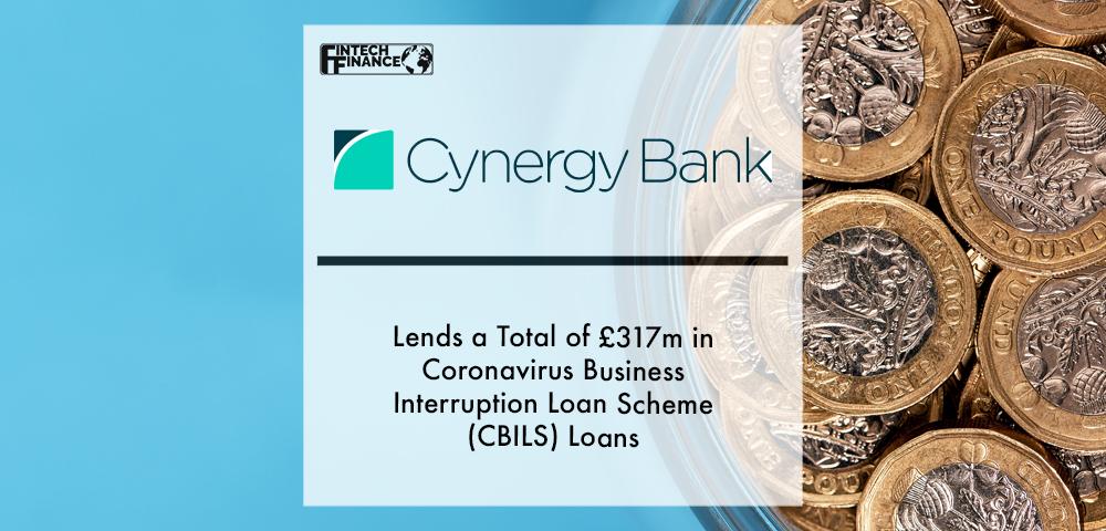 CYNERGY BANK LENDS A TOTAL OF £317M IN CORONAVIRUS BUSINESS INTERRUPTION LOAN SCHEME (CBILS) LOANS | Fintech Finance