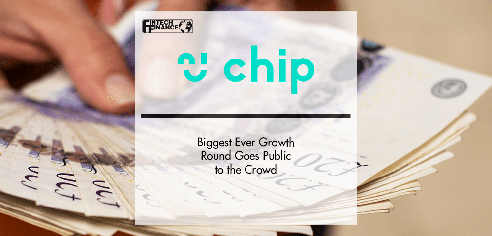 Chip’s biggest ever Growth Round goes public to the crowd | Fintech Finance