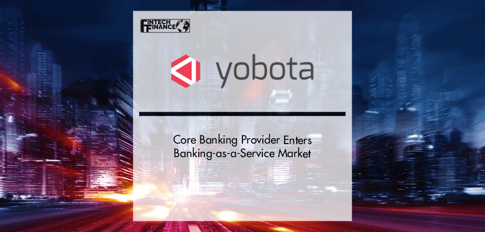 Core banking provider Yobota enters Banking-as-a-Service market | Fintech Finance