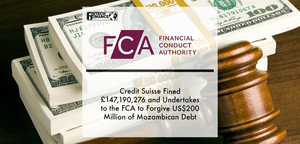 Credit Suisse fined £147,190,276 (US$200,664,504) and undertakes to the FCA to forgive US$200 million of Mozambican debt | Fintech Finance