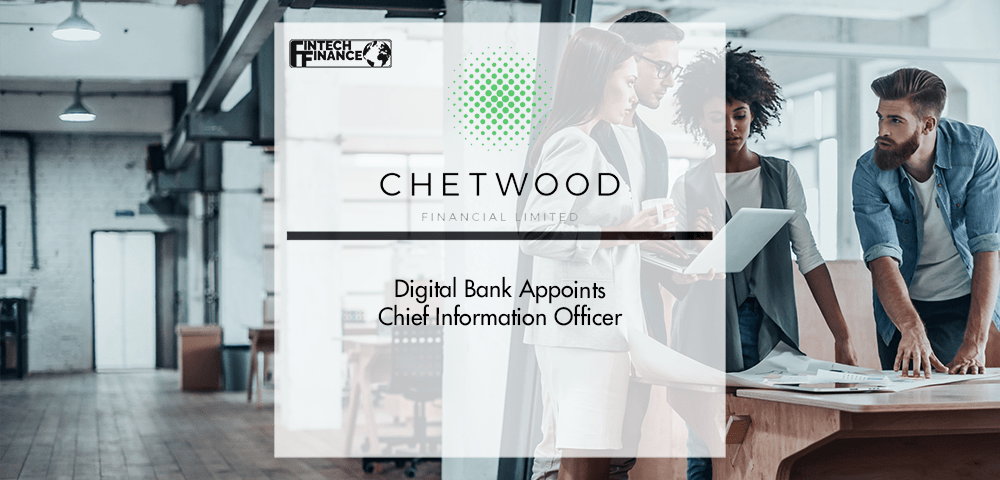 Digital Bank Chetwood Financial Appoints Chief Information Officer | Fintech Finance