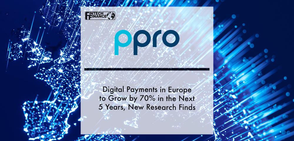 Digital payments in Europe to grow by 70% in the next 5 years, new PPRO research finds | Fintech Finance