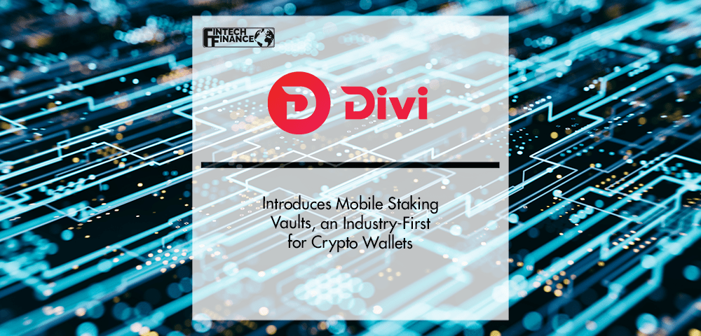 Divi Introduces Mobile Staking Vaults, an Industry-First for Crypto Wallets | Fintech Finance