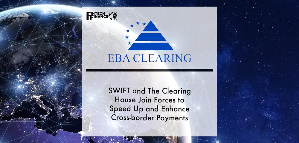 EBA CLEARING, SWIFT and The Clearing House join forces to speed up and enhance cross-border payments | Fintech Finance