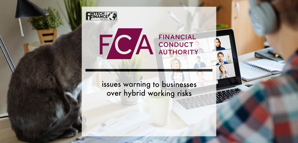 FCA issues warning to businesses over hybrid working risks | Fintech Finance