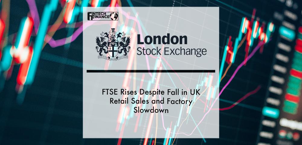 FTSE rises despite fall in UK retail sales and factory slowdown | Fintech Finance