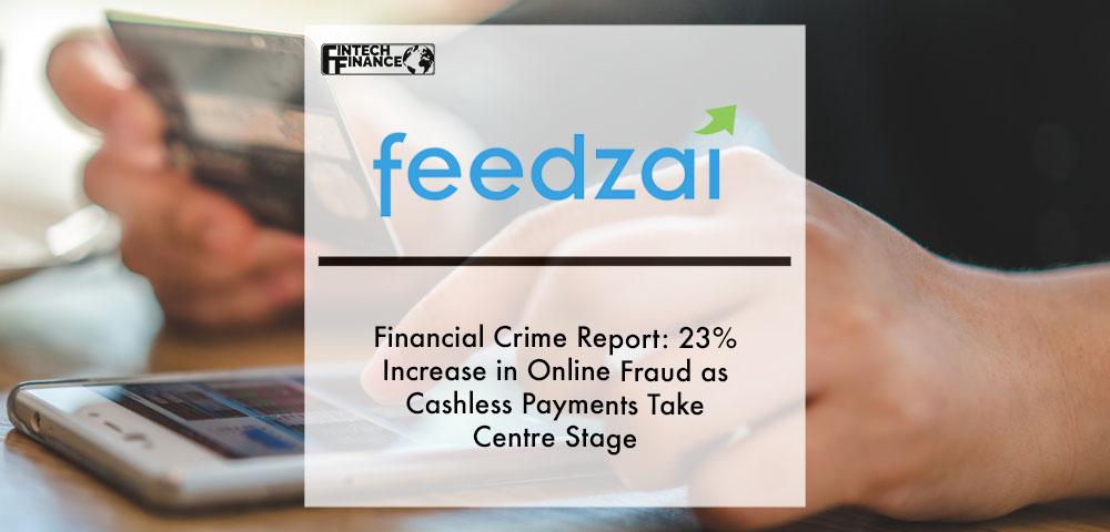 Feedzai Financial Crime Report: 23% Increase in Online Fraud as Cashless Payments Take Centre Stage | Fintech Finance