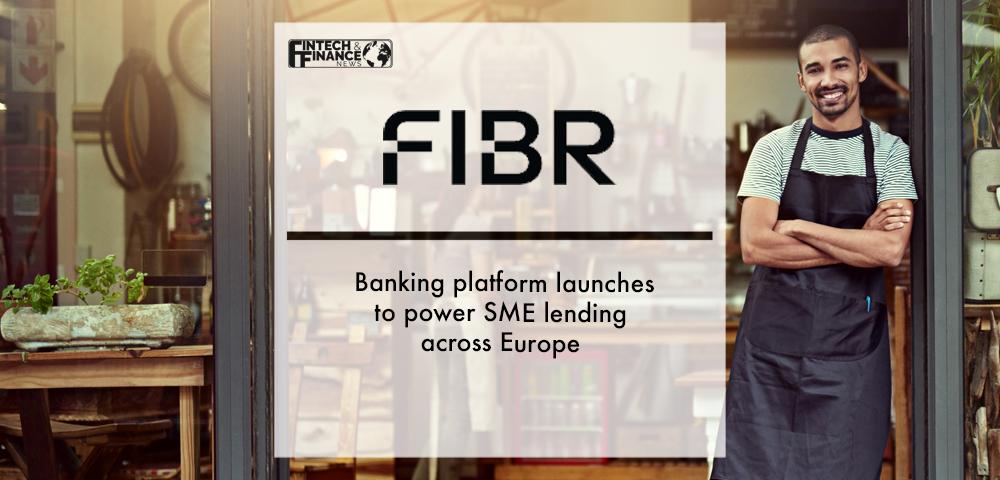 FIBR: Banking platform launches to power SME lending across Europe | Fintech Finance