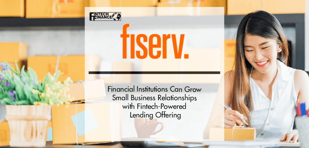 Financial Institutions Can Grow Small Business Relationships with Fintech-Powered Lending Offering from Fiserv | Fintech Financce