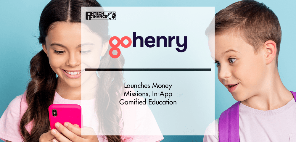 GoHenry Launches Money Missions, In-App Gamified Education, to lead New Era in Financial Literacy | Fintech Finance